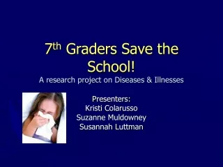 7 th  Graders Save the School!  A research project on Diseases &amp; Illnesses