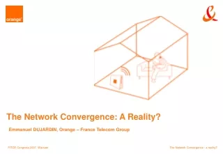 The Network Convergence: A Reality? Emmanuel DUJARDIN,  Orange – France Telecom Group