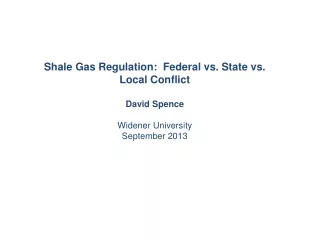Shale Gas Regulation:  Federal vs. State vs. Local Conflict David Spence Widener University