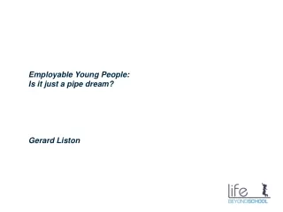 Employable Young People: Is it just a pipe dream? Gerard Liston