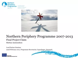 Northern Periphery Programme 2007-2013 Final Project Claim Mattias Assmundson Lead Partner Seminar