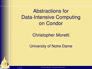 Abstractions for  Data-Intensive Computing on Condor Christopher Moretti University of Notre Dame