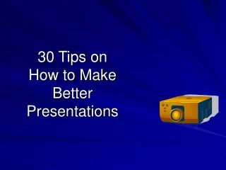30 Tips on  How to Make Better Presentations