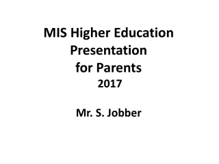 MIS Higher Education Presentation for Parents  2017 Mr. S. Jobber