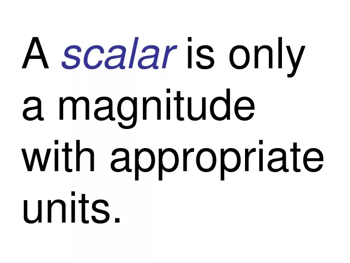 a scalar is only a magnitude with appropriate units