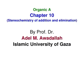 Organic A Chapter 10 (Stereochemistry of addition and elimination) By Prof. Dr. Adel M. Awadallah