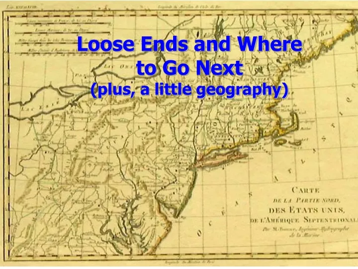 loose ends and where to go next plus a little geography
