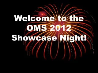 Welcome to the OMS 2012 Showcase Night!