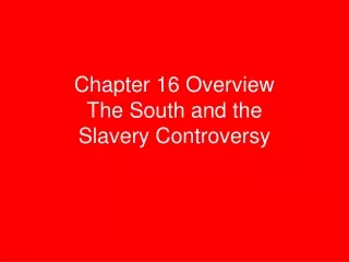 Chapter 16 Overview The South and the  Slavery Controversy