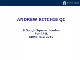 ANDREW RITCHIE QC 9 Gough Square, London For APIL Spinal SIG 2010
