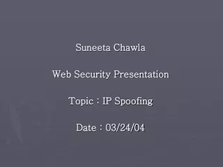 Suneeta Chawla Web Security Presentation Topic : IP Spoofing Date : 03/24/04