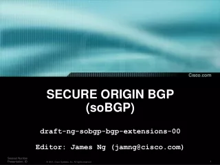 SECURE ORIGIN BGP (soBGP) draft-ng-sobgp-bgp-extensions-00 Editor: James Ng (jamng@cisco)