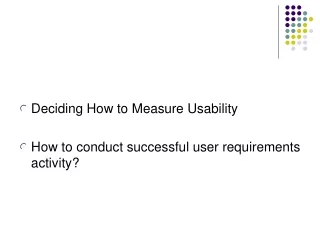 Deciding How to Measure Usability How to conduct successful user requirements activity?