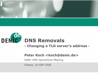 DNS Removals - Changing a TLD server‘s address - Peter Koch &lt;koch@denic.de&gt;