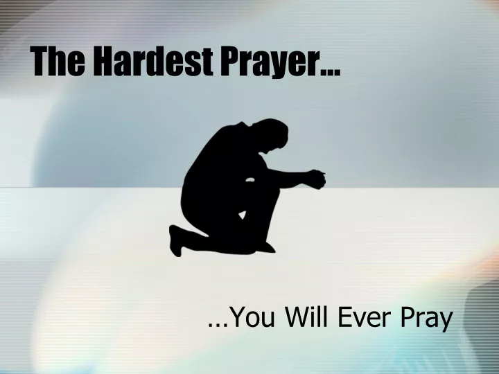 the hardest prayer