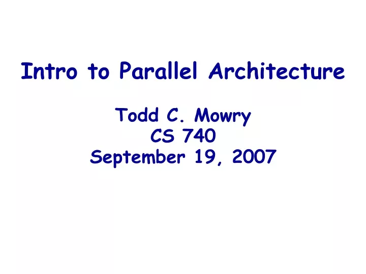 intro to parallel architecture todd c mowry cs 740 september 19 2007