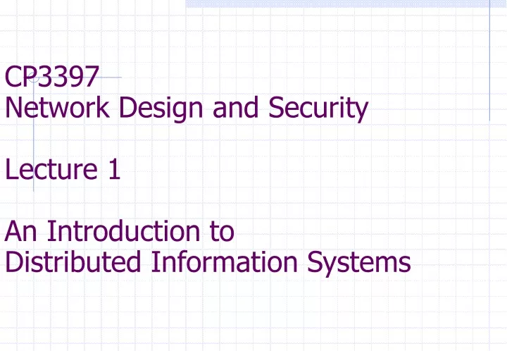 cp3397 network design and security lecture 1 an introduction to distributed information systems