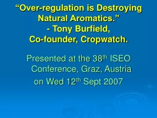 “Over-regulation is Destroying Natural Aromatics.” - Tony Burfield,  Co-founder, Cropwatch.