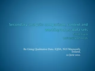 Re-Using Qualitative Data. IQDA, NUI Maynooth, Ireland,  22 June 2012.