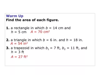 Warm Up Find the area of each figure. 1. a rectangle in which  b  = 14 cm and  	h  = 5 cm