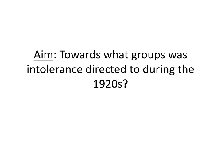 aim towards what groups was intolerance directed to during the 1920s