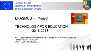 ERASMUS +   Project  TECHNOLOGY FOR EDUCATION                   2016-2018