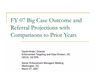 FY 07 Big Case Outcome and Referral Projections with Comparisons to Prior Years