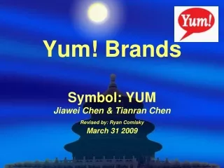 Yum! Brands Symbol: YUM Jiawei Chen &amp; Tianran Chen Revised by: Ryan Comisky March 31 2009