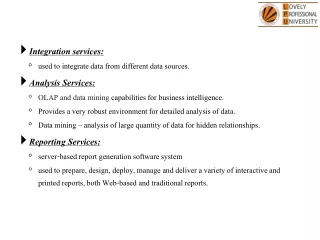 Integration services: used to integrate data from different data sources. Analysis Services: