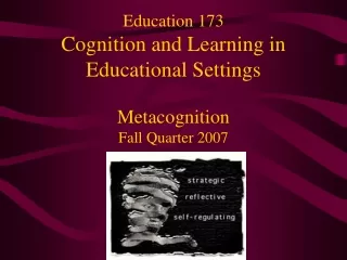 Education 173 Cognition and Learning in Educational Settings Metacognition Fall Quarter 2007