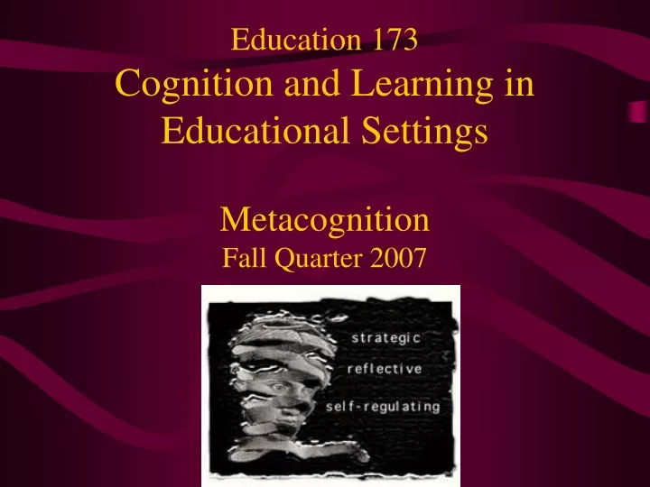 education 173 cognition and learning in educational settings metacognition fall quarter 2007