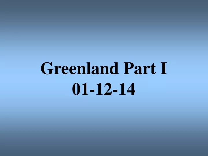 greenland part i 01 12 14