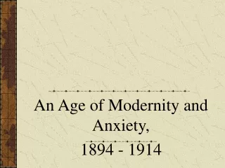 An Age of Modernity and Anxiety, 1894 - 1914