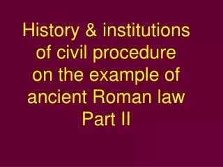 History &amp; i nstitu t ions  of civil procedure on the example of ancient Roman law Part II