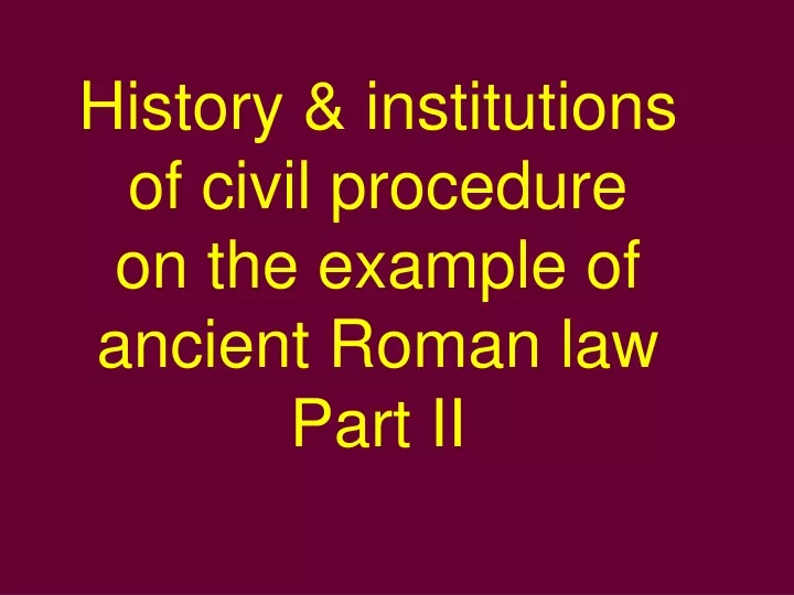 history i nstitu t ions of civil procedure on the example of ancient roman law part ii