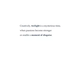 Creatively,  twilight  is a mysterious time, when passions become stronger