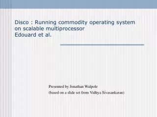 Disco : Running commodity operating system on scalable multiprocessor Edouard et al.