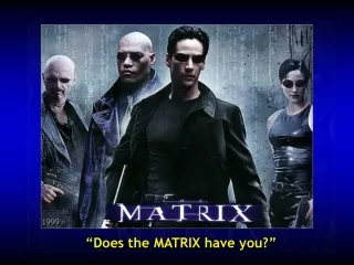 “Does the MATRIX have you?”