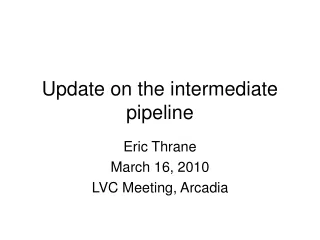 Update on the intermediate pipeline