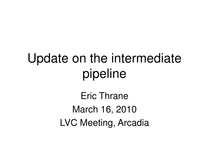 update on the intermediate pipeline