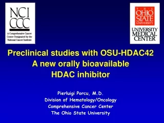 Preclinical studies with OSU-HDAC42 A new orally bioavailable HDAC inhibitor Pierluigi Porcu, M.D.