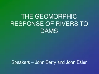 THE GEOMORPHIC RESPONSE OF RIVERS TO DAMS