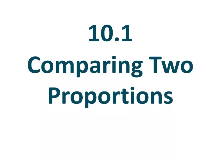 10 1 comparing two proportions