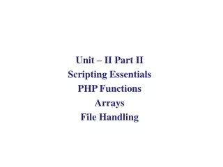 Unit – II Part II Scripting Essentials PHP Functions  Arrays File Handling