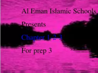 Al Eman Islamic Schools Presents Chapter 1-2-3 For prep 3