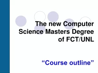 The new Computer Science Masters Degree of FCT/UNL  “Course outline”