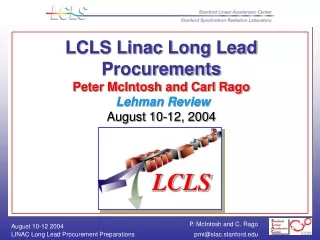 LCLS Linac Long Lead Procurements Peter McIntosh and Carl Rago Lehman Review August 10-12, 2004