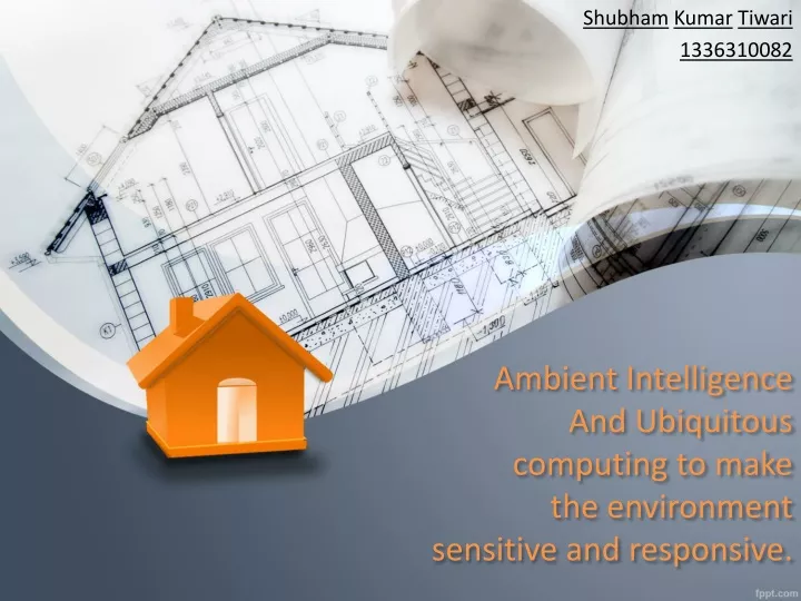 ambient intelligence and ubiquitous computing to make the environment sensitive and responsive