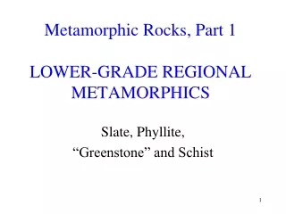 Metamorphic Rocks, Part 1 LOWER-GRADE REGIONAL METAMORPHICS