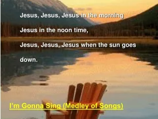 Jesus, Jesus, Jesus in the morning Jesus in the noon time, Jesus, Jesus, Jesus when the sun goes